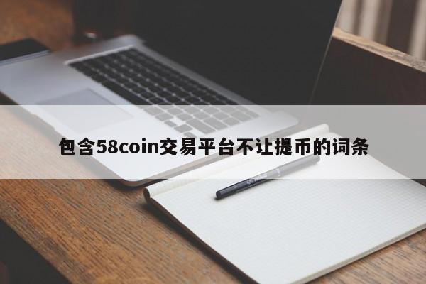 包含58coin交易平台不让提币的词条