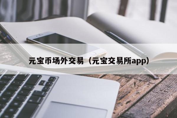 元宝币场外交易(元宝交易所app)